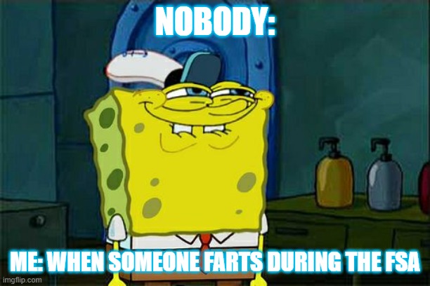 school memes | NOBODY:; ME: WHEN SOMEONE FARTS DURING THE FSA | image tagged in memes,don't you squidward | made w/ Imgflip meme maker