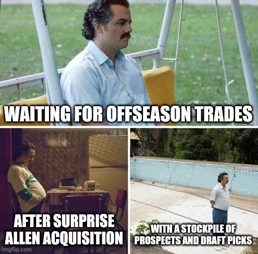 Habs1 | WAITING FOR OFFSEASON TRADES; AFTER SURPRISE ALLEN ACQUISITION; WITH A STOCKPILE OF PROSPECTS AND DRAFT PICKS | image tagged in memes,sad pablo escobar | made w/ Imgflip meme maker