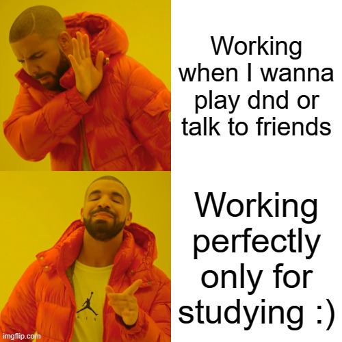 I made this image before my Zoom class but then my internet screwed me over :) | Working when I wanna play dnd or talk to friends; Working perfectly only for studying :) | image tagged in memes,drake hotline bling | made w/ Imgflip meme maker