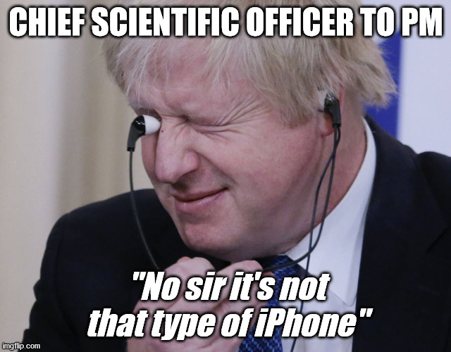 Not that type of iPhone | CHIEF SCIENTIFIC OFFICER TO PM; "No sir it's not that type of iPhone" | image tagged in boris johnson,idiot | made w/ Imgflip meme maker