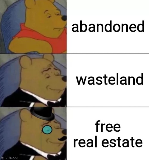 Everyone else is doing it | abandoned; wasteland; free real estate | image tagged in fancy pooh | made w/ Imgflip meme maker