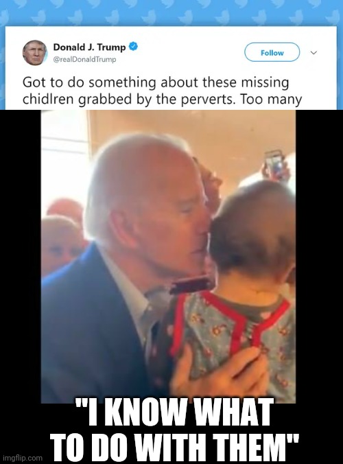 JOE JUST WANTS TO SNIFF THEM | "I KNOW WHAT TO DO WITH THEM" | image tagged in creepy joe biden,president trump,joe biden | made w/ Imgflip meme maker