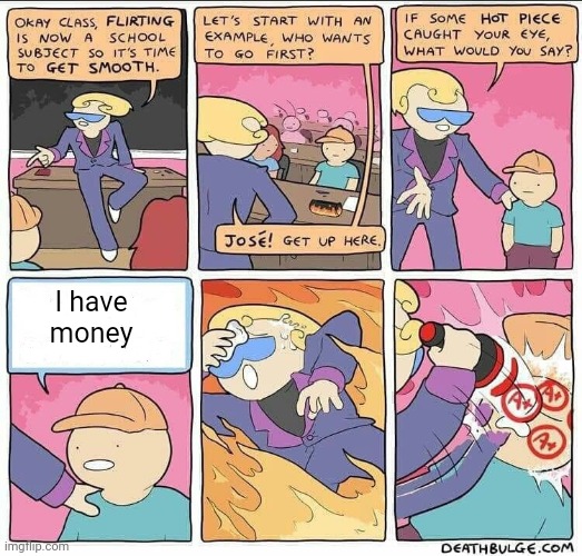 He does | I have money | image tagged in flirting class | made w/ Imgflip meme maker