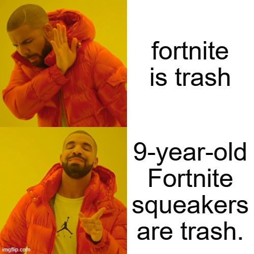Drake Hotline Bling Meme | fortnite is trash 9-year-old Fortnite squeakers are trash. | image tagged in memes,drake hotline bling | made w/ Imgflip meme maker