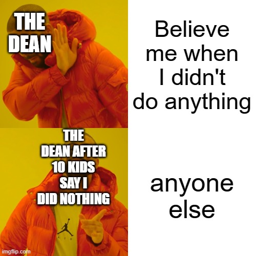 Truth | THE DEAN; Believe me when I didn't do anything; THE DEAN AFTER 10 KIDS SAY I DID NOTHING; anyone else | image tagged in memes,drake hotline bling,school | made w/ Imgflip meme maker