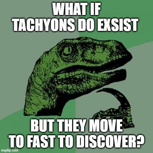 Philosoraptor Meme | WHAT IF TACHYONS DO EXSIST; BUT THEY MOVE TO FAST TO DISCOVER? | image tagged in memes,philosoraptor | made w/ Imgflip meme maker