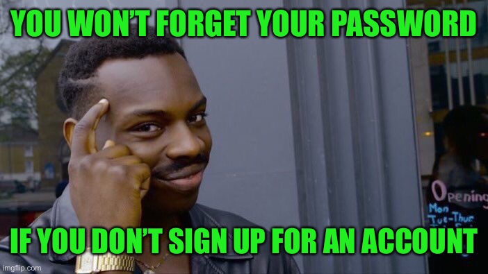 This might be Captain Obvious | YOU WON’T FORGET YOUR PASSWORD; IF YOU DON’T SIGN UP FOR AN ACCOUNT | image tagged in memes,roll safe think about it | made w/ Imgflip meme maker
