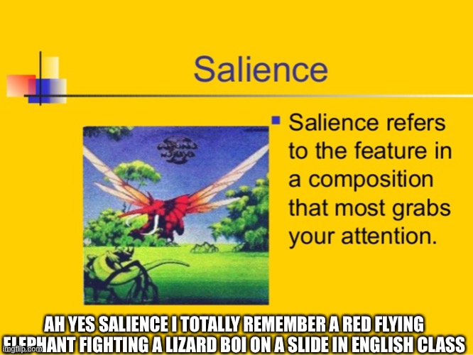 Big red flying elephant | AH YES SALIENCE I TOTALLY REMEMBER A RED FLYING ELEPHANT FIGHTING A LIZARD BOI ON A SLIDE IN ENGLISH CLASS | image tagged in elephant | made w/ Imgflip meme maker