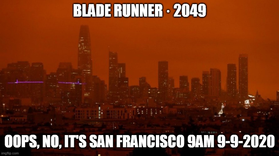 San Francisco Wildfires |  BLADE RUNNER · 2049; OOPS, NO, IT'S SAN FRANCISCO 9AM 9-9-2020 | image tagged in san francisco,wildfires,smoke | made w/ Imgflip meme maker