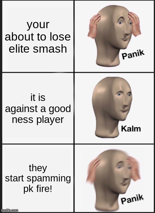 Panik Kalm Panik | your about to lose elite smash; it is against a good ness player; they start spamming pk fire! | image tagged in memes,panik kalm panik | made w/ Imgflip meme maker