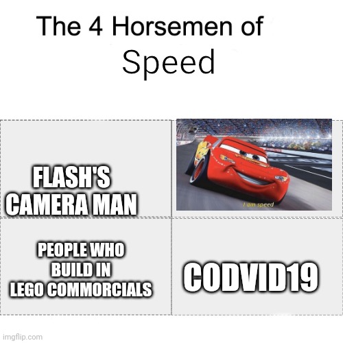 4 horsemen of speed | Speed; FLASH'S CAMERA MAN; PEOPLE WHO BUILD IN LEGO COMMORCIALS; CODVID19 | image tagged in four horsemen | made w/ Imgflip meme maker
