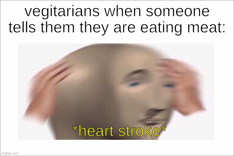 this gave me a-   heart stroke :O | vegitarians when someone tells them they are eating meat:; *heart stroke* | image tagged in heart stroke,meme man | made w/ Imgflip meme maker