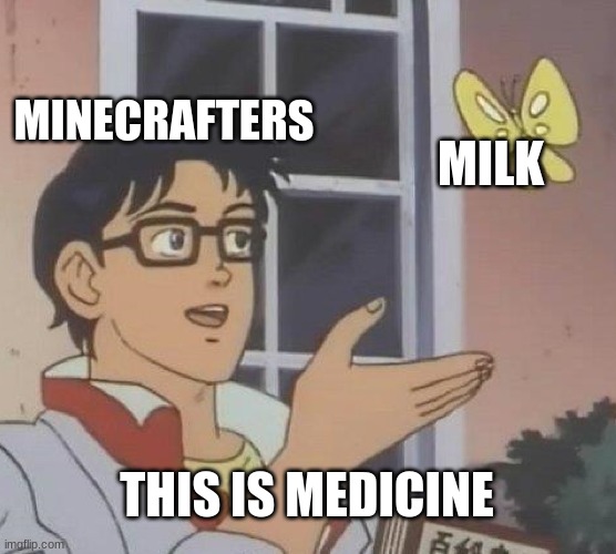 Milk can remove all potion effects... | MINECRAFTERS; MILK; THIS IS MEDICINE | image tagged in memes,is this a pigeon | made w/ Imgflip meme maker