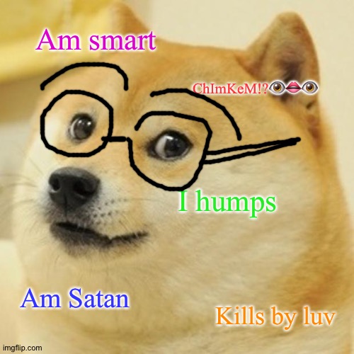 Doge | Am smart; ChImKeM!?👁👄👁; I humps; Am Satan; Kills by luv | image tagged in memes,doge | made w/ Imgflip meme maker