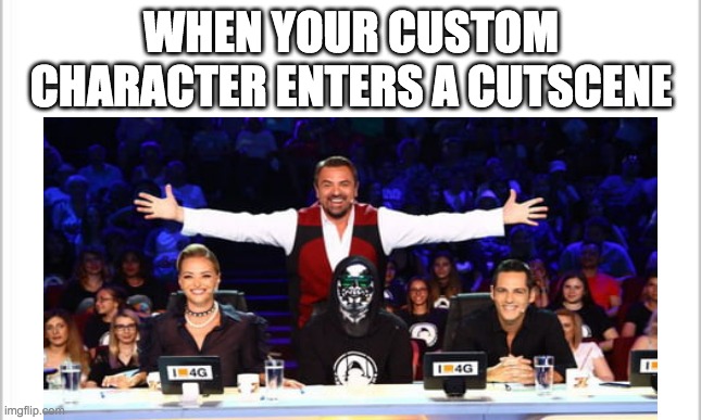 WHEN YOUR CUSTOM CHARACTER ENTERS A CUTSCENE | image tagged in memes,gaming | made w/ Imgflip meme maker