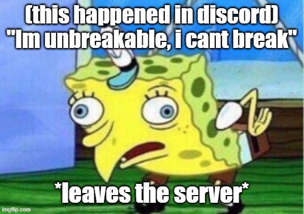 This Happened In Discord Lol | (this happened in discord) "Im unbreakable, i cant break"; *leaves the server* | image tagged in memes,mocking spongebob,discord | made w/ Imgflip meme maker