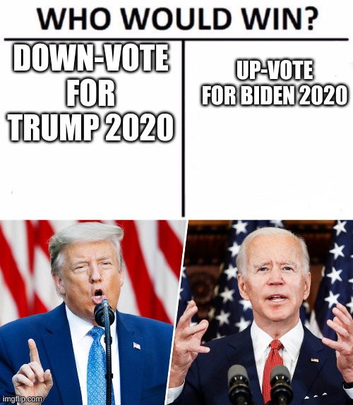 Please answer and this needs to be in the front page | DOWN-VOTE FOR TRUMP 2020; UP-VOTE FOR BIDEN 2020 | image tagged in who would win,debate | made w/ Imgflip meme maker