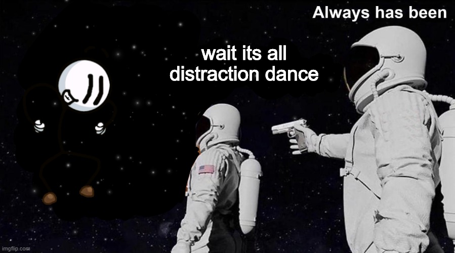 wait it's all distraction dance | wait its all distraction dance | image tagged in wait its all | made w/ Imgflip meme maker