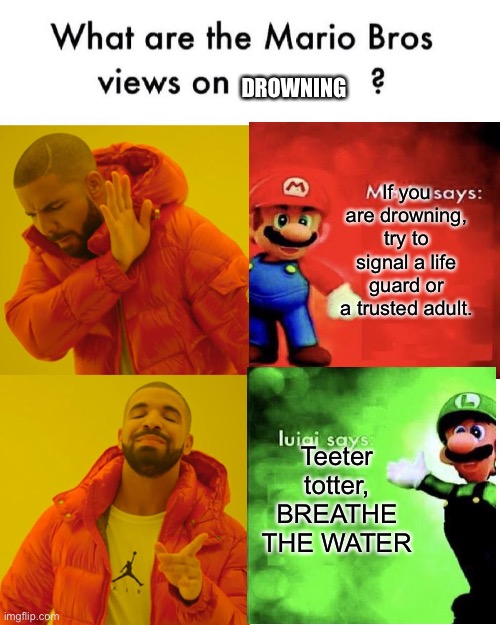 CrOsSoVEr | DROWNING; If you are drowning, try to signal a life guard or a trusted adult. Teeter totter, BREATHE THE WATER | image tagged in memes,drake hotline bling | made w/ Imgflip meme maker