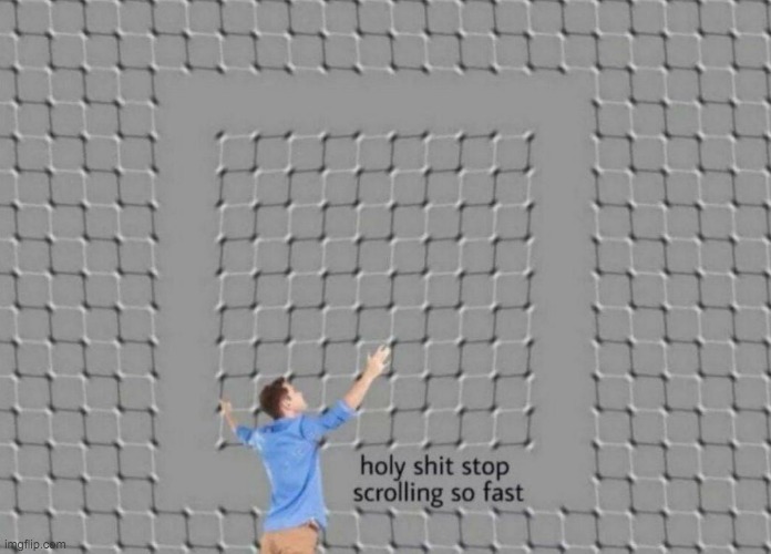 Don't scroll like a madman | image tagged in optical illusion | made w/ Imgflip meme maker