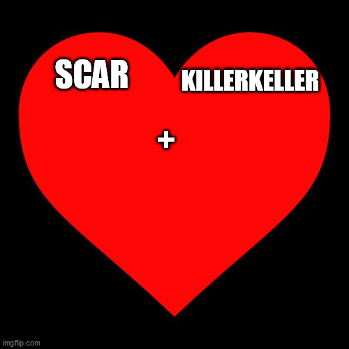 Heart | KILLERKELLER; +; SCAR | image tagged in heart | made w/ Imgflip meme maker