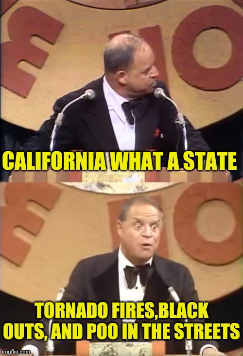 Don Rickles Roast | CALIFORNIA WHAT A STATE TORNADO FIRES,BLACK OUTS, AND POO IN THE STREETS | image tagged in don rickles roast | made w/ Imgflip meme maker