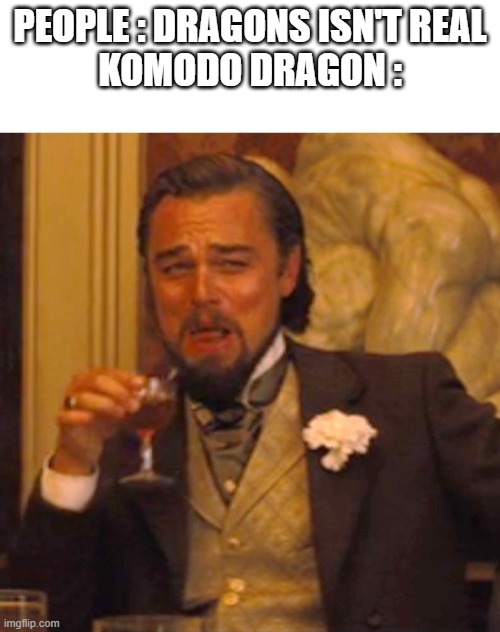 komodo dragon | PEOPLE : DRAGONS ISN'T REAL
KOMODO DRAGON : | image tagged in leonardo dicaprio django laugh | made w/ Imgflip meme maker