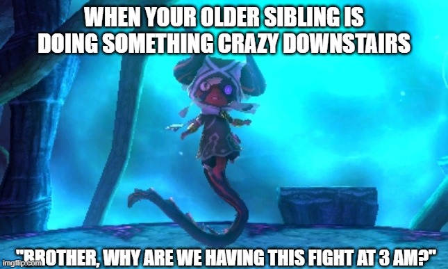 Why are you like this?! | WHEN YOUR OLDER SIBLING IS DOING SOMETHING CRAZY DOWNSTAIRS; "BROTHER, WHY ARE WE HAVING THIS FIGHT AT 3 AM?" | image tagged in memes,gaming | made w/ Imgflip meme maker