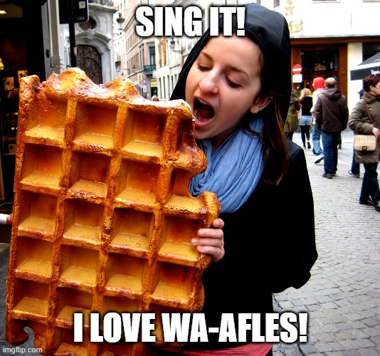 SING IT! I LOVE WA-AFLES! | made w/ Imgflip meme maker