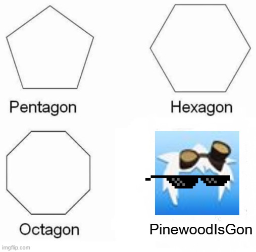 (._.) | PinewoodIsGon | image tagged in memes,pentagon hexagon octagon,innovation,rickroll,prank | made w/ Imgflip meme maker