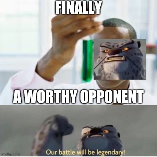 FINALLY; A WORTHY OPPONENT | image tagged in finally a worthy opponent,finally,crossover | made w/ Imgflip meme maker
