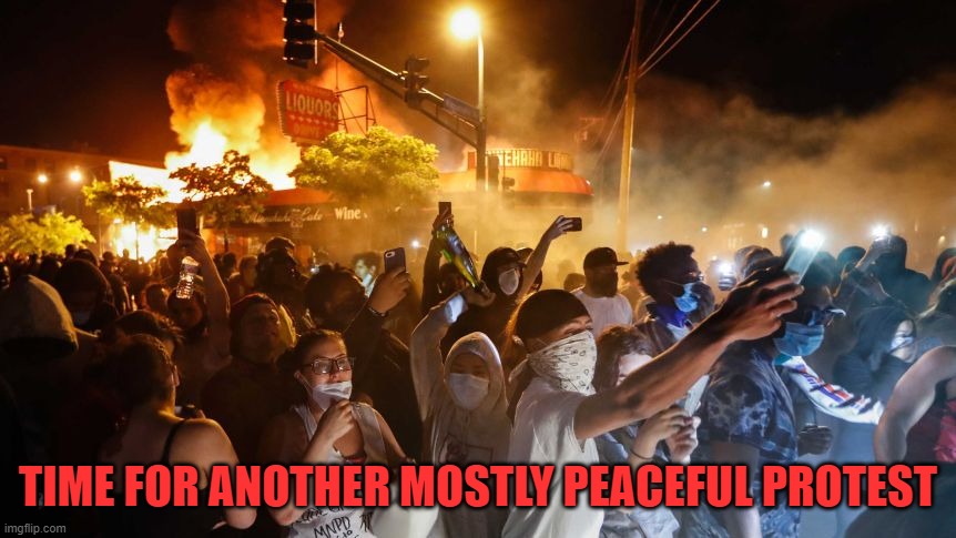 RiotersNoDistancing | TIME FOR ANOTHER MOSTLY PEACEFUL PROTEST | image tagged in riotersnodistancing | made w/ Imgflip meme maker