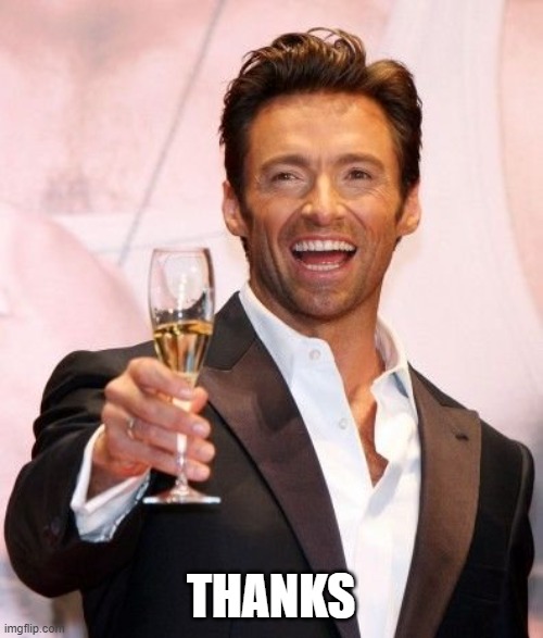 Hugh Jackman Cheers | THANKS | image tagged in hugh jackman cheers | made w/ Imgflip meme maker