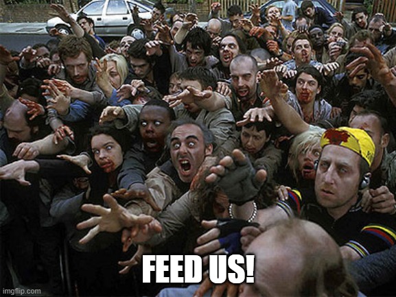 Zombies Approaching | FEED US! | image tagged in zombies approaching | made w/ Imgflip meme maker