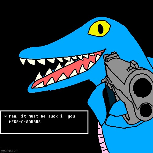 Mess-a-saurus | image tagged in mess-a-saurus | made w/ Imgflip meme maker