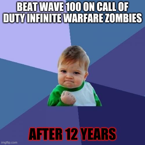 Success Kid | BEAT WAVE 100 ON CALL OF DUTY INFINITE WARFARE ZOMBIES; AFTER 12 YEARS | image tagged in memes,success kid | made w/ Imgflip meme maker
