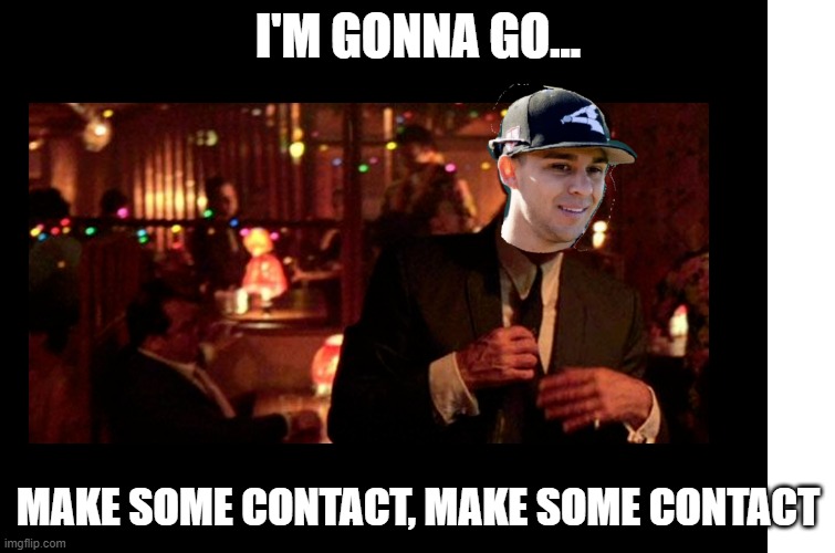 I'M GONNA GO... MAKE SOME CONTACT, MAKE SOME CONTACT | image tagged in whitesox | made w/ Imgflip meme maker