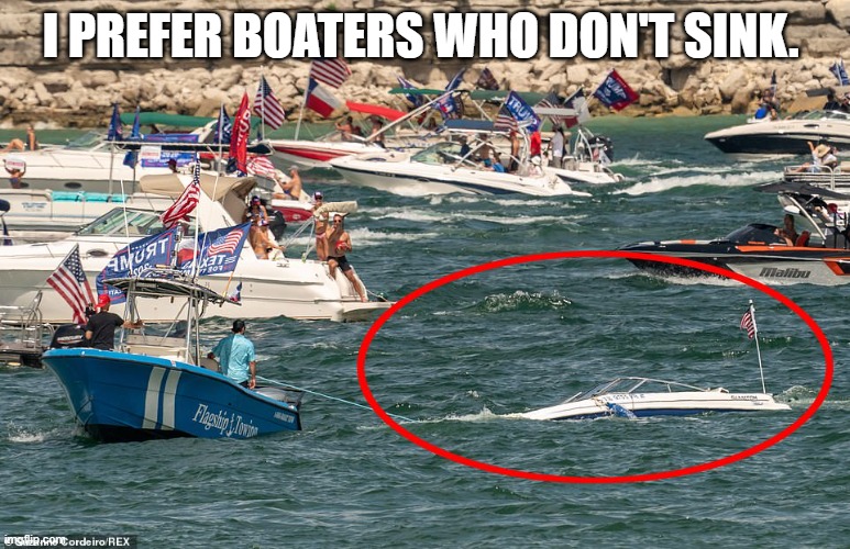 Sinking Trump Boats | I PREFER BOATERS WHO DON'T SINK. | image tagged in trump,trump boat parade,trump is a little bitch,trump supporters are idiots | made w/ Imgflip meme maker