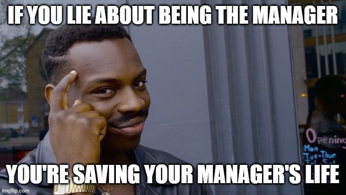 Roll Safe Think About It Meme | IF YOU LIE ABOUT BEING THE MANAGER YOU'RE SAVING YOUR MANAGER'S LIFE | image tagged in memes,roll safe think about it | made w/ Imgflip meme maker