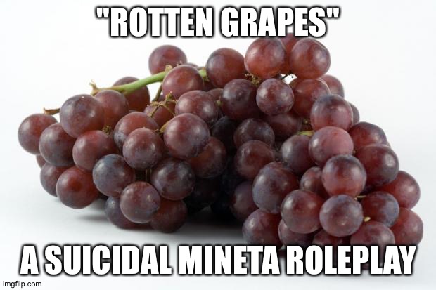 *roleplay starts at. 2:53 p.m tomorrow ;) | "ROTTEN GRAPES"; A SUICIDAL MINETA ROLEPLAY | image tagged in grapes | made w/ Imgflip meme maker