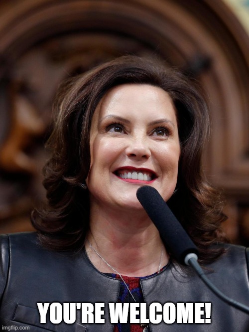 Governor Whitmer | YOU'RE WELCOME! | image tagged in governor whitmer | made w/ Imgflip meme maker