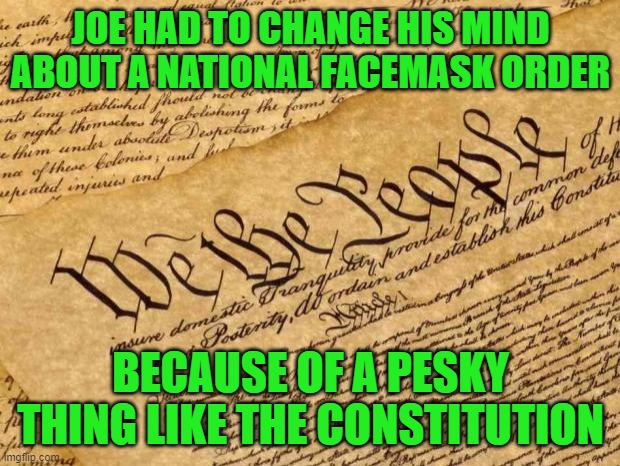 Constitution | JOE HAD TO CHANGE HIS MIND ABOUT A NATIONAL FACEMASK ORDER BECAUSE OF A PESKY THING LIKE THE CONSTITUTION | image tagged in constitution | made w/ Imgflip meme maker