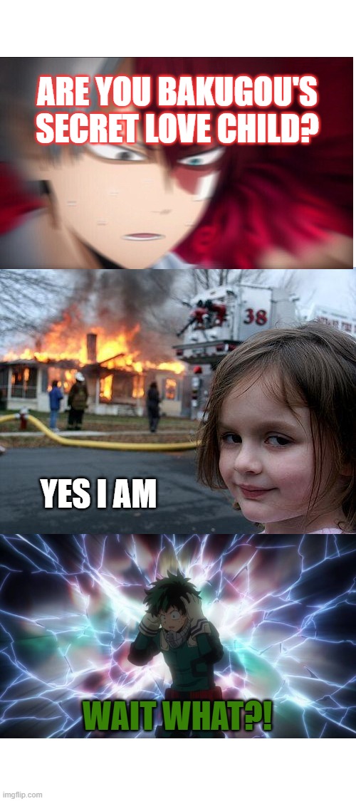 Yup, definitely his kid | ARE YOU BAKUGOU'S SECRET LOVE CHILD? YES I AM; WAIT WHAT?! | image tagged in memes,disaster girl | made w/ Imgflip meme maker