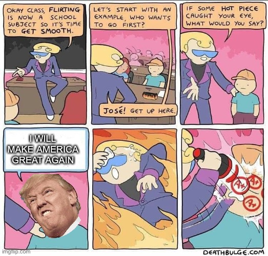 Oh Jose, where did you learn to flirt like that ? | I WILL MAKE AMERICA GREAT AGAIN | image tagged in flirting class,donald trump | made w/ Imgflip meme maker