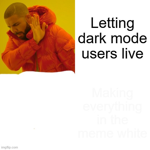 light mode ftw | Letting dark mode users live; Making everything in the meme white | image tagged in memes,drake hotline bling,dark mode,white | made w/ Imgflip meme maker