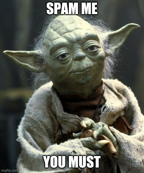SS0M M3 | SPAM ME; YOU MUST | image tagged in yoada spam | made w/ Imgflip meme maker