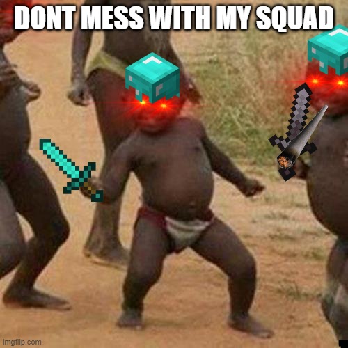me and the boys plain minecraft Ender dragon dont stand a chance | DONT MESS WITH MY SQUAD | image tagged in memes,third world success kid | made w/ Imgflip meme maker