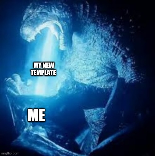 MY NEW TEMPLATE; ME | image tagged in godzilla vs female m u t o | made w/ Imgflip meme maker