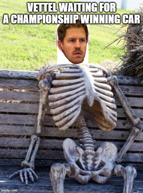Waiting Skeleton | VETTEL WAITING FOR A CHAMPIONSHIP WINNING CAR | image tagged in memes,waiting skeleton | made w/ Imgflip meme maker