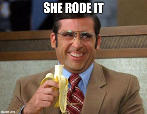 Steve Carell Banana | SHE RODE IT | image tagged in steve carell banana | made w/ Imgflip meme maker